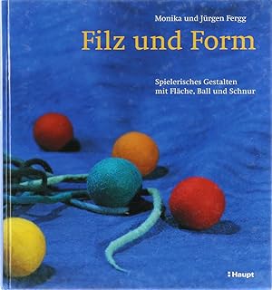 Seller image for Filz und Form. Spielerisches Gestalten mit Flche, Ball und Schnur. for sale by Antiquariat Held