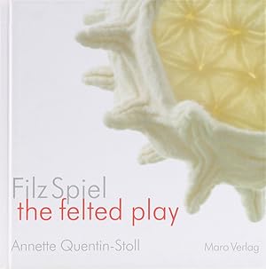 Filz Spiel. Ein Galeriebuch / eine kleine Filz-Geschichte. The felted play. A Gallery Book / a Sh...