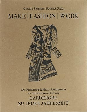Make Fashion Work. Das Merchant & Mills Arbeitsbuch mit Schnittmustern für eine Garderobe zu jede...