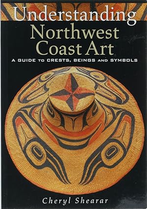 Understanding Northwest Coast Art. A Guide to Crests, Beings and Symbols.