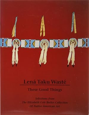 Lená Taku Wasté. These Good Things. Selections from The Elizabeth Cole Butler Collection Of Nativ...