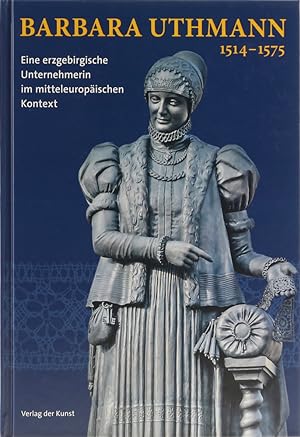 Bild des Verkufers fr Barbara Uthmann 1514 - 1575. Eine erzgebirgische Unternehmerin im mitteleuropischen Kontext. zum Verkauf von Antiquariat Held