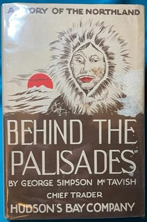 BEHIND THE PALISADES; AN AUTOBIOGRAPHY by George Simpson McTavish, Chief Trader, Hudson's Bay Com...