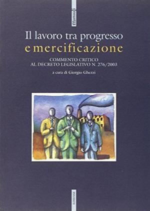 Seller image for Il lavoro tra progresso e mercificazione Commento critico al Decreto legislativo n. 276/2003 for sale by Di Mano in Mano Soc. Coop