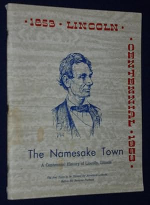 The Namesake Town. A Centennial History of Lincoln, Illinois