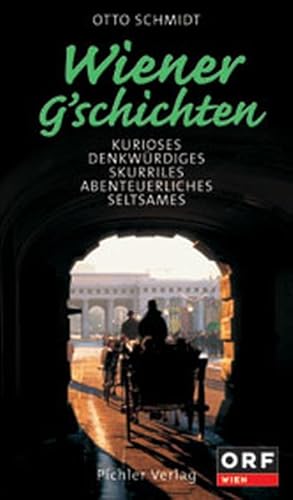 Wiener G'schichten. Kurioses. Denkwürdiges. Skurriles. Abenteuerliches. Seltsames