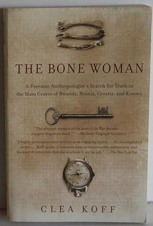 The Bone Woman: A Forensic Anthropologist's Search For Truth In The Mass Graves Of Rwanda, Bosnia...