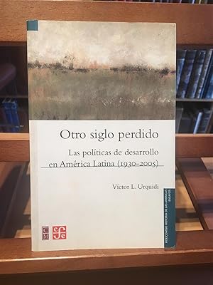 OTRO SIGLO PERDIDO-Las políticas de desarrollo en América Latina 1930-2005