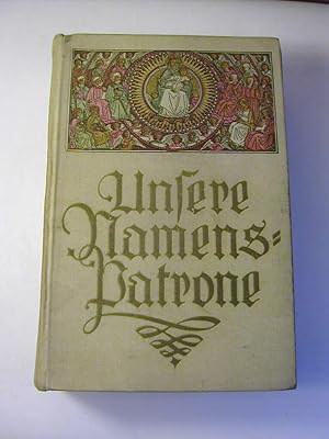 Bild des Verkufers fr Unsere Namenspatrone - ber 1300 Heilige und Selige nach Name, Leben und Verehrung dem christlichen deutschen Volk dargestellt zum Verkauf von Antiquariat Fuchseck