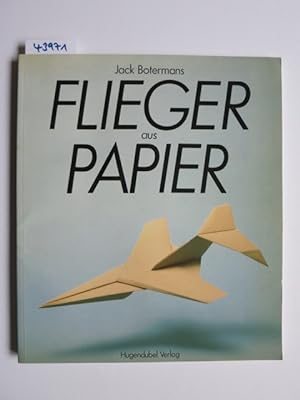 Flieger aus Papier. Jack Botermans. [Zsstellung, Modelle u. Ill.: Jack Botermans. Text: Bert Jans...