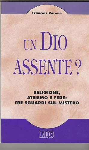 Image du vendeur pour Un Dio assente? Religione, ateismo e fede: tre sguardi sul mistero. mis en vente par Libreria Gull