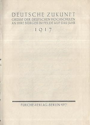Deutsche Zukunft. Grüsse der deutschen Hochschulen an ihre Bürger im Felde auf das Jahr 1917. (= ...