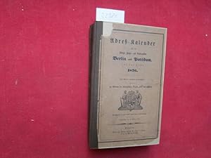 Adreß-Kalender für die Königl. Haupt- und Residenzstädte Berlin und Potsdam auf das Jahr 1876. Au...