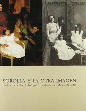 Seller image for Sorolla y la otra imagen : en la coleccin de fotografa antigua del Museo Sorolla ; Museo de Bellas Artes, Centro del Carmen, Valencia octubre - noviembre 2006 ; Museo Sorolla, Madrid, enero - mayo 2007 / [textos: Roberto Daz Pena; Vctor Lorente Sorolla; M. Luisa Menndez Robles] for sale by Licus Media