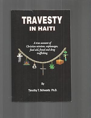 Image du vendeur pour TRAVESTY IN HAITI: A True Account Of Christian Missions, Orphanages, Food Aid, Fraud And Drug Trafficking mis en vente par Chris Fessler, Bookseller