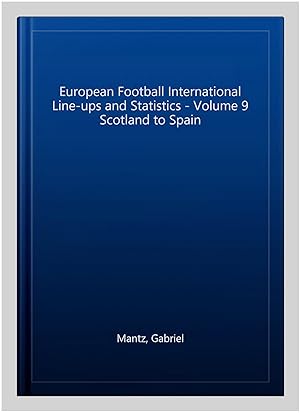 Imagen del vendedor de European Football International Line-ups and Statistics - Volume 9 Scotland to Spain a la venta por GreatBookPrices