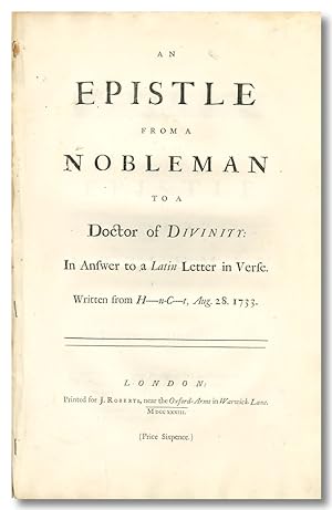 AN EPISTLE FROM A NOBLEMAN TO A DOCTOR OF DIVINITY: IN ANSWER TO A LATIN LETTER IN VERSE. WRITTEN...