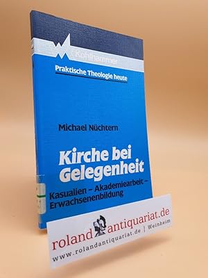 Image du vendeur pour Kirche bei Gelegenheit : Kasualien - Akademiearbeit - Erwachsenenbildung / Michael Nchtern / Praktische Theologie heute ; Bd. 4 mis en vente par Roland Antiquariat UG haftungsbeschrnkt