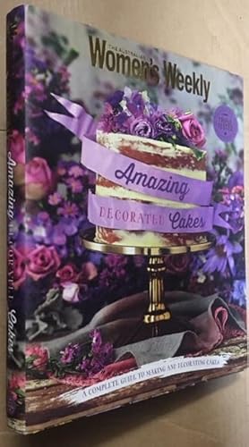 Women's weekly Amazing Decorated Cakes. A Complete Guide to Making and Decorating Cakes