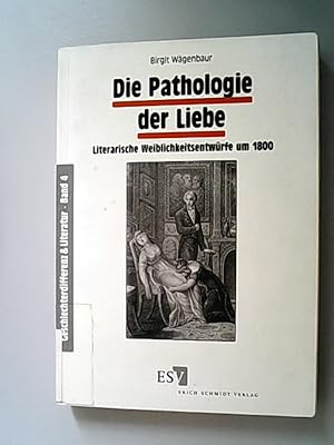 Seller image for Die Pathologie der Liebe. Literarische Weiblichkeitsentwrfe um 1800. Geschlechterdifferenz Literatur ; Bd. 4 for sale by Antiquariat Bookfarm