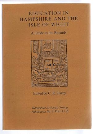 Education in Hampshire and the Isle of Wight, A Guide to the Records. Hampshire Archivists' Group...