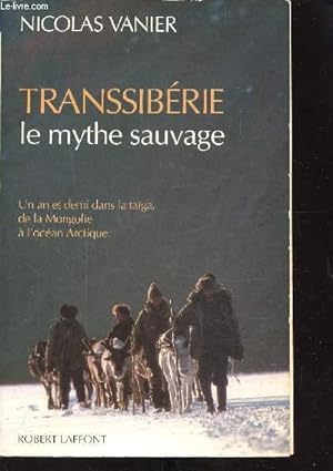Image du vendeur pour Transsibrie le mythe sauvage - Un an et demi dans la taga de la Mongolie  l'ocan arctique mis en vente par Le-Livre