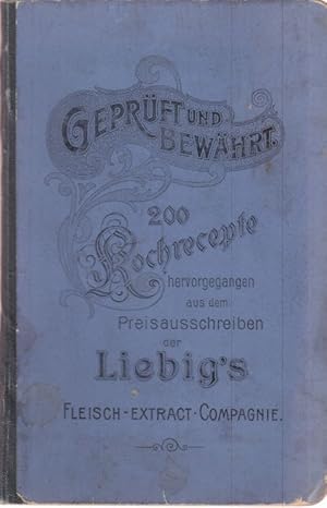 Bild des Verkufers fr Geprft und bewhrt. 200 Kochrezepte hervorgegangen aus dem Preisausschreiben der Liebig s Fleisch-Extract-Compagnie. zum Verkauf von Altstadt Antiquariat Goslar