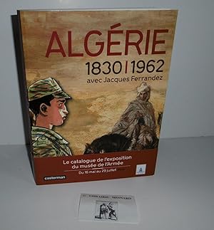 Algérie 1830-1962 avec Jacques Ferrandez. Le catalogue de l'exposition du musée de l'armée du 16 ...