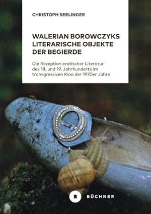 Bild des Verkufers fr Walerian Borowczyks literarische Objekte der Begierde : Die Rezeption erotischer Literatur des 18. und 19. Jahrhunderts im transgressiven Kino der 1970er Jahre zum Verkauf von AHA-BUCH GmbH