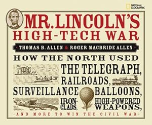 Seller image for Mr. Lincoln's High-Tech War: How the North Used the Telegraph, Railroads, Surveillance Balloons, Ironclads, High-Powered Weapons, and More to Win the Civil War by Allen, Thomas B., Allen, Roger MacBride [Hardcover ] for sale by booksXpress