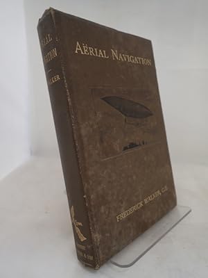 Aerial Navigation: A Practical Handbook on the Construction of Dirigible Balloons, Aerostats, Aer...