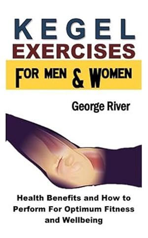 Image du vendeur pour Kegel Exercises for Men and Women: Health Benefits and How to Perform for Optimum Fitness and Wellbeing mis en vente par GreatBookPrices