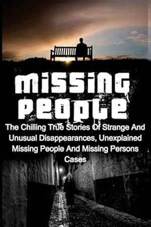 Imagen del vendedor de Missing People : The Chilling True Stories of Strange and Unusual Disappearances, Unexplained Missing People and Missing Persons Cases a la venta por GreatBookPrices