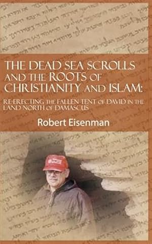 Imagen del vendedor de The Dead Sea Scrolls and the Roots of Christianity and Islam: Re-Erecting the Fallen Tent of David in the Land North of Damascus a la venta por GreatBookPrices