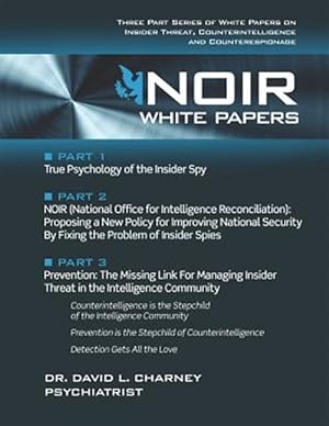 Bild des Verkufers fr Noir White Papers: Three Part Series of White Papers on Insider Threat, Counterintelligence and Counterespionage zum Verkauf von GreatBookPrices