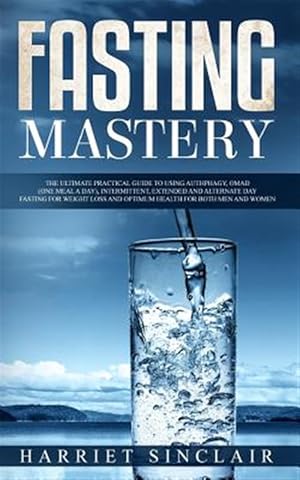 Image du vendeur pour Fasting Mastery : The Ultimate Practical Guide to using Authphagy, OMAD (One Meal a Day), Intermittent, Extended and Alternate Day Fasting for Weight mis en vente par GreatBookPrices