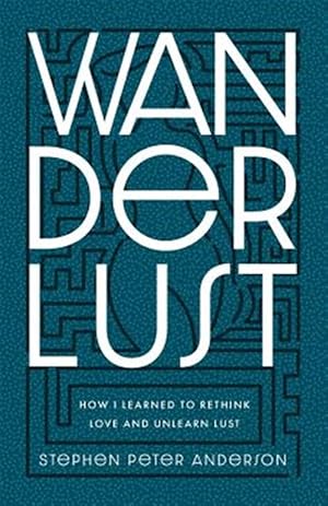 Bild des Verkufers fr Wanderlust: How I Learned to Rethink Love and Unlearn Lust. zum Verkauf von GreatBookPrices