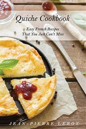 Seller image for Quiche Cookbook: Easy French Recipes That You Just Can't Miss for sale by GreatBookPrices
