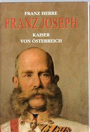 Franz Joseph. Kaiser von Österreich.