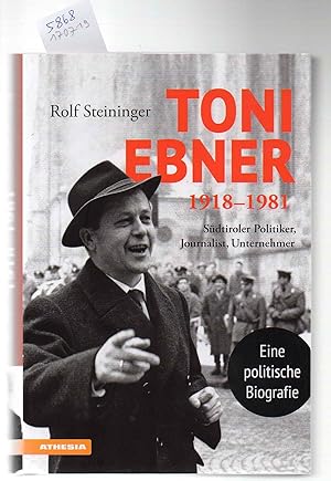 Toni Ebner 1918-1981. Südtiroler Politiker, Journalist, Unternehmer. Eine politische Biografie.