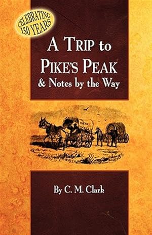 Image du vendeur pour Trip to Pike's Peak & Notes by the Way mis en vente par GreatBookPrices