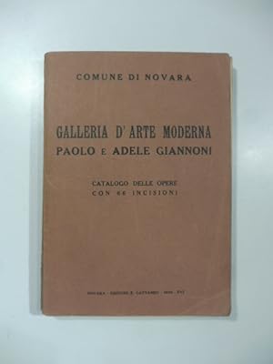 Comune di Novara. Galleria d'Arte moderna Paolo e Adele Giannoni. Catalogo delle opere con 66 inc...