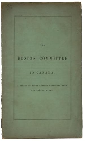Image du vendeur pour The Boston Committee in Canada. A series of eight letters reprinted from the Boston Atlas mis en vente par J. Patrick McGahern Books Inc. (ABAC)