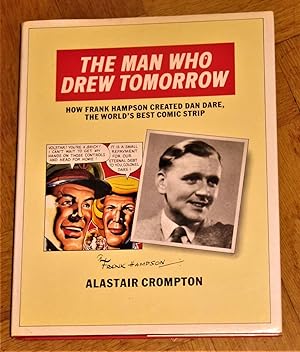 Seller image for The Man Who Drew Tomorrow - How Frank Hampson Created "Dan Dare", the World's Best Comic Strip for sale by Makovski Books