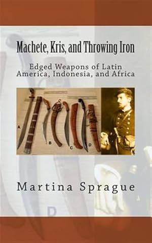 Immagine del venditore per Machete, Kris, and Throwing Iron: Edged Weapons of Latin America, Indonesia, and Africa venduto da GreatBookPrices