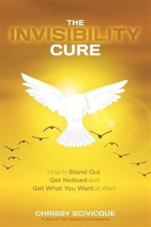 Seller image for The Invisibility Cure: How to Stand Out, Get Noticed and Get What You Want at Work for sale by GreatBookPrices