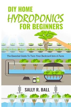 Seller image for DIY Home Hydroponics For Beginners: The Essential Guide To Turn Your Backyard Into A Farm for sale by GreatBookPrices