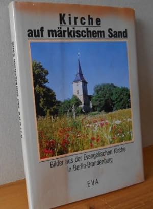 Kirche auf märkischem Sand : Bilder aus der Evangelischen Kirche in Berlin-Brandenburg. [Hrsg.: L...