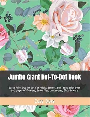 Imagen del vendedor de Jumbo Giant Dot-To-Dot Book: Large Print Dot To Dot For Adults Seniors and Teens With Over 100 pages of Flowers, Butterflies, Landscapes, Birds & M a la venta por GreatBookPrices