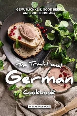 Seller image for The Traditional German Cookbook: Gemutlichkeit, Good Beer, and Good Company for sale by GreatBookPrices